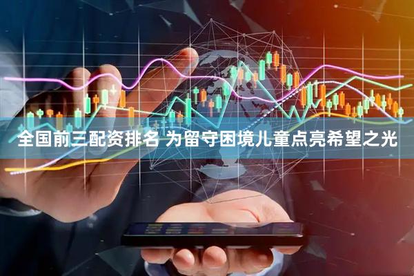 全国前三配资排名 为留守困境儿童点亮希望之光